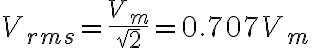 $V_{rms}=\frac{V_m}{\sqrt{2}}=0.707V_m$